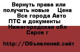 Вернуть права или получить новые. › Цена ­ 1 - Все города Авто » ПТС и документы   . Нижегородская обл.,Саров г.